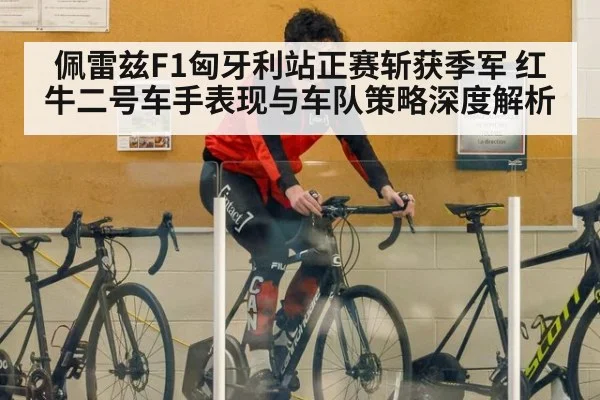 佩雷兹F1匈牙利站正赛斩获季军 红牛二号车手表现与车队策略深度解析