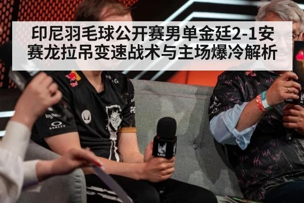 印尼羽毛球公开赛男单金廷2-1安赛龙拉吊变速战术与主场爆冷解析