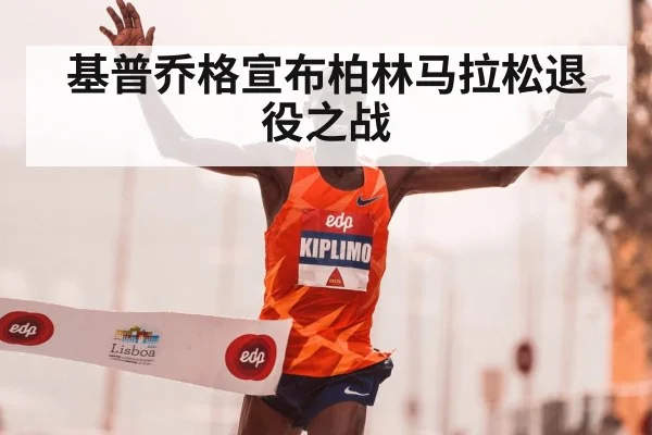 基普乔格宣布柏林马拉松退役之战